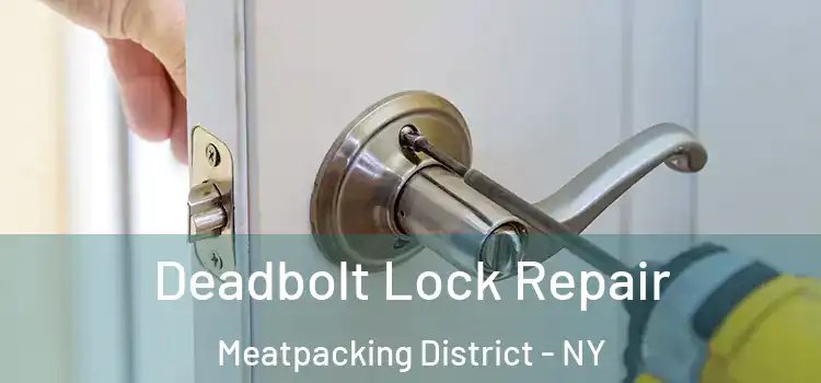  Deadbolt Lock Repair Meatpacking District - NY