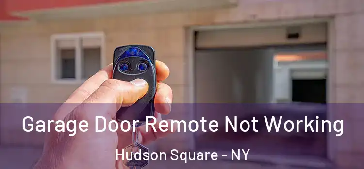  Garage Door Remote Not Working Hudson Square - NY